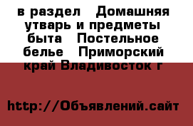  в раздел : Домашняя утварь и предметы быта » Постельное белье . Приморский край,Владивосток г.